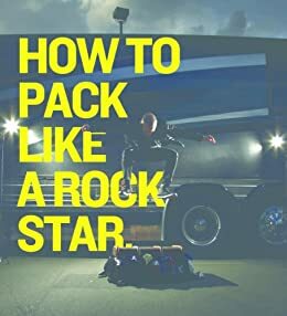 How To Pack Like A Rock Star by Shaun Huberts, Tegan Quin