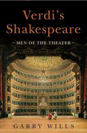 Verdi's Shakespeare: Men of the Theater by Garry Wills