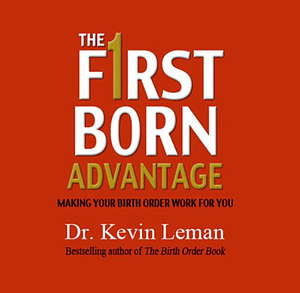 The Firstborn Advantage: Making Your Birth Order Work for You by Kevin Leman