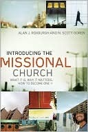 Introducing the Missional Church: What It Is, Why It Matters, How to Become One by M. Scott Boren, Alan J. Roxburgh