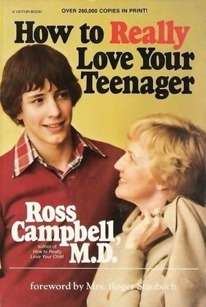 How to Really Love Your Teenager by D. Ross Campbell