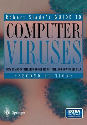 Guide to Computer Viruses: How to Avoid Them, How to Get Rid of Them, and How to Get Help by Robert Slade