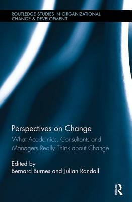 Perspectives on Change: What Academics, Consultants and Managers Really Think about Change by 