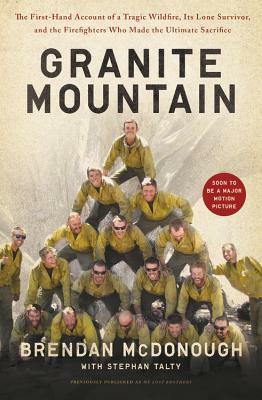 Granite Mountain: The Firsthand Account of a Tragic Wildfire, Its Lone Survivor, and the Firefighters Who Made the Ultimate Sacrifice by Stephan Talty, Brendan McDonough
