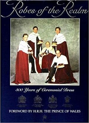 Robes Of The Realm: 300 Years Of Ceremonial Dress by Una Campbell