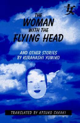 The Woman with the Flying Head and Other Stories by Atsuko Sakaki, Yumiko Kurahashi