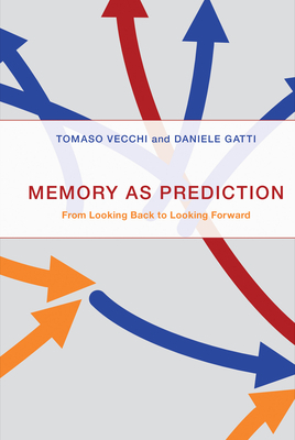 Memory as Prediction: From Looking Back to Looking Forward by Daniele Gatti, Tomaso Vecchi