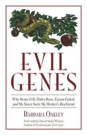 Evil Genes: Why Rome Fell, Hitler Rose, Enron Failed, and My Sister Stole My Mother's Boyfriend by Barbara Oakley