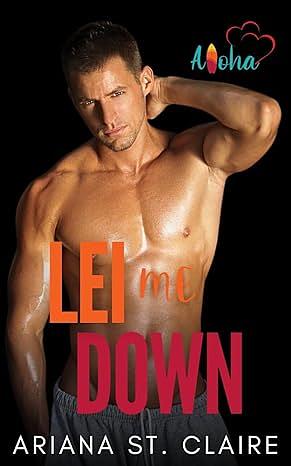 Lei Me Down: A Hawaii Relief Series Hot Opposites Attract Story! by Ariana St. Claire