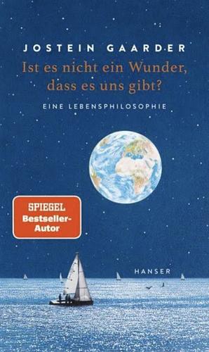 Ist es nicht ein Wunder, dass es uns gibt?: Eine Lebensphilosophie by Jostein Gaarder