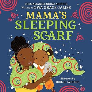 Mama's Sleeping Scarf by Chimamanda Ngozi Adichie