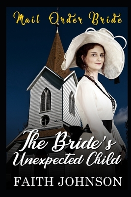 Mail Order Bride: The Bride's Unexpected Child by Faith Johnson