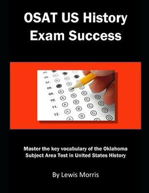 Osat Us History Exam Success: Master the Key Vocabulary of the Oklahoma Subject Area Test in United States History by Lewis Morris