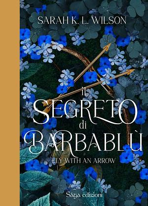 Il segreto di Barbablù: Fly with an arrow by Sarah K.L. Wilson