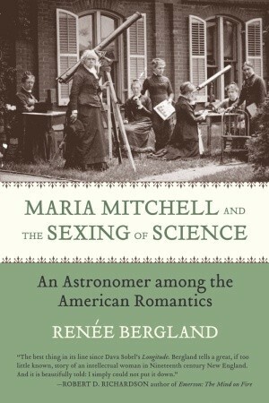 Maria Mitchell and the Sexing of Science: An Astronomer among the American Romantics by Renée Bergland