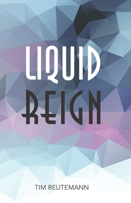 Liquid Reign by Karl-Heinz Hasliprinz, Tim Reutemann