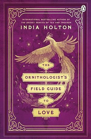 The Ornithologist's Field Guide to Love by India Holton