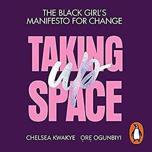 Taking Up Space by Ore Ogunbiyi, Chelsea Kwakye, Chelsea Kwakye