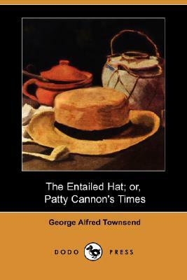 The Entailed Hat; Or, Patty Cannon's Times (Dodo Press) by George Alfred Townsend