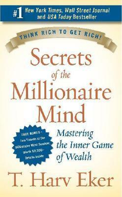 Secrets of the Millionaire Mind: Mastering the Inner Game of Wealth by T. Harv Eker