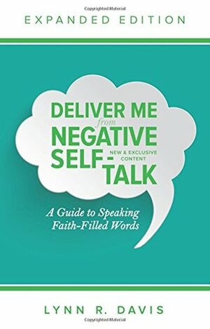 Deliver Me From Negative Self-Talk: A Guide to Speaking Faith-Filled Words by Lynn R. Davis