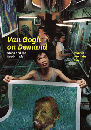 Van Gogh on Demand: China and the Readymade by Winnie Wong