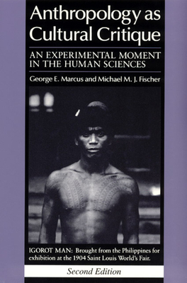 Anthropology as Cultural Critique: An Experimental Moment in the Human Sciences by Michael M. J. Fischer, George E. Marcus