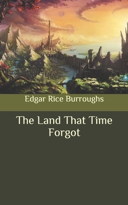 The Land That Time Forgot by Edgar Rice Burroughs