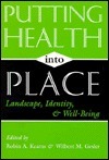 Putting Health Into Place: Landscape, Identity, and Well-Being by Robin A. Kearns