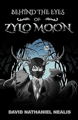 Behind the Eyes of Zylo Moon by David Nathaniel Nealis