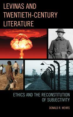 Levinas and Twentieth-Century Literature: Ethics and the Reconstitution of Subjectivity by Donald R. Wehrs