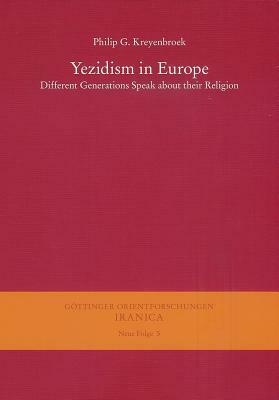 Yezidism in Europe: Different Generations Speak about Their Religion / In Collaboration with Z. Kartal, Kh. Omarkhali, and Kh. Jindy Rasho by Philip G. Kreyenbroek