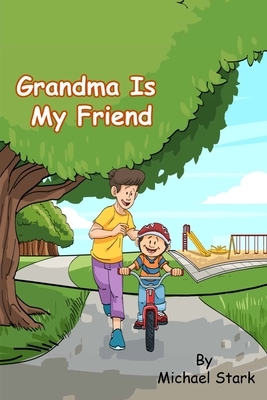 Grandma Is My Friend by Michael Stark