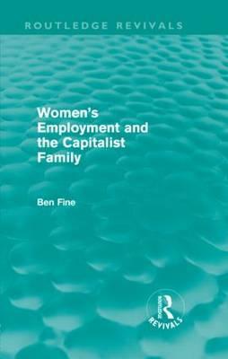 Women's Employment and the Capitalist Family (Routledge Revivals) by Ben Fine