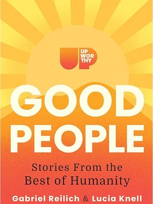 Upworthy: 101 Stories of Human Decency by Lucia Knell, Gabriel Reilich