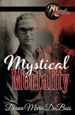 Mystical Mortality by Diana Marie DuBois