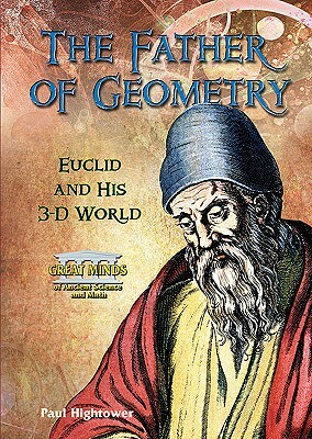 The Father of Geometry: Euclid and His 3-D World by Paul Hightower