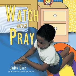 Watch and Pray: (a Book for Children) Ages 3-8 by Joann Davis