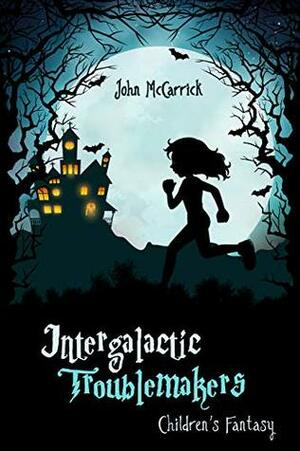 Intergalactic Troublemakers (Children's Fantasy Book 1) by John McCarrick