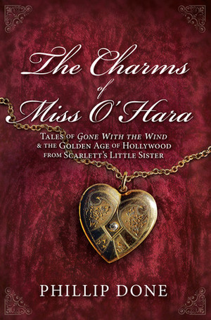 The Charms of Miss O'Hara: Tales of Gone With the Wind & the Golden Age of Hollywood from Scarlett's Little Sister by Phillip Done