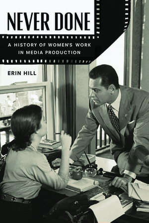 Never Done: A History of Women's Work in Media Production by Erin Hill