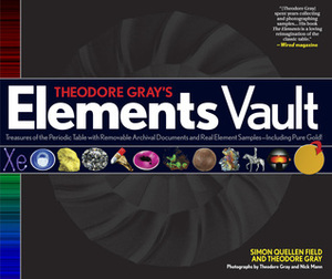 Theodore Gray's Elements Vault: Treasures of the Periodic Table with Removable Archival Documents and Real Element Samples - Including Pure Gold! by Simon Quellen Field, Nick Mann