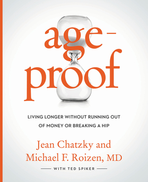 AgeProof: How to Live Longer Without Breaking a Hip, Running Out of Money, or Forgetting Where You Put It--The 8 Secrets by Jean Chatzky, Ted Spiker, Michael F. Roizen