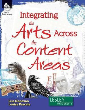 Integrating the Arts Across the Content Areas by Louise Pascale, Lisa Donovan