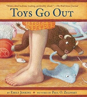 Toys Go Out: Being the Adventures of a Knowledgeable Stingray, a Toughy Little Buffalo, and Someone Called Plastic by Emily Jenkins, Paul O. Zelinsky