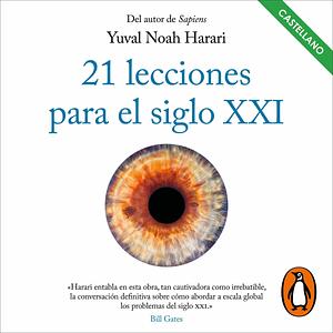 21 lecciones para el siglo XXI 21 Lessons for the 21st Century by Yuval Noah Harari, Yuval Noah Harari