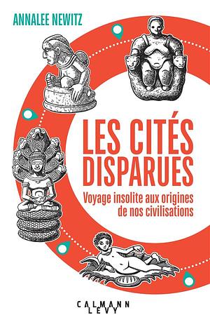 Les cités disparues: Voyage insolite aux origines de nos civilisations  by Annalee Newitz