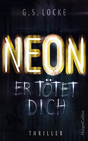 NEON - Er tötet dich by G.S. Locke, G.S. Locke