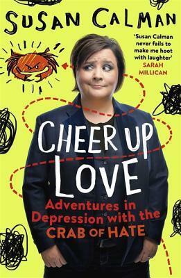 Cheer Up Love: Adventures in Depression with the Crab of Hate by Susan Calman