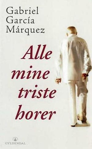 Alle mine triste horer by Gabriel García Márquez